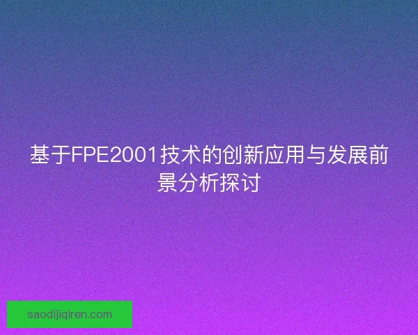基于FPE2001技术的创新应用与发展前景分析探讨