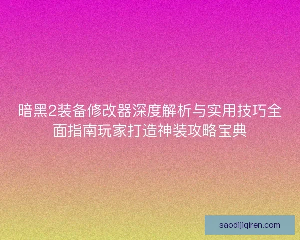 暗黑2装备修改器深度解析与实用技巧全面指南玩家打造神装攻略宝典