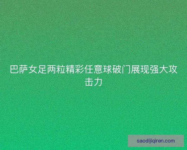 巴萨女足两粒精彩任意球破门展现强大攻击力