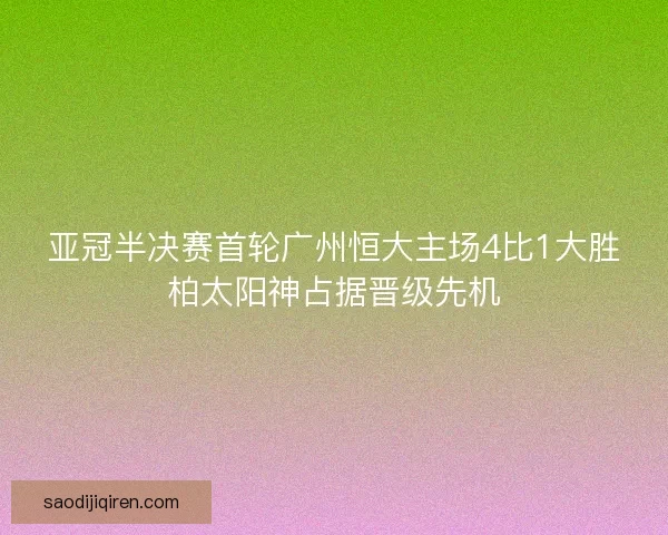 亚冠半决赛首轮广州恒大主场4比1大胜柏太阳神占据晋级先机