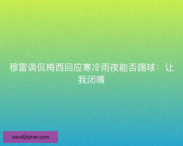 穆雷调侃梅西回应寒冷雨夜能否踢球：让我闭嘴