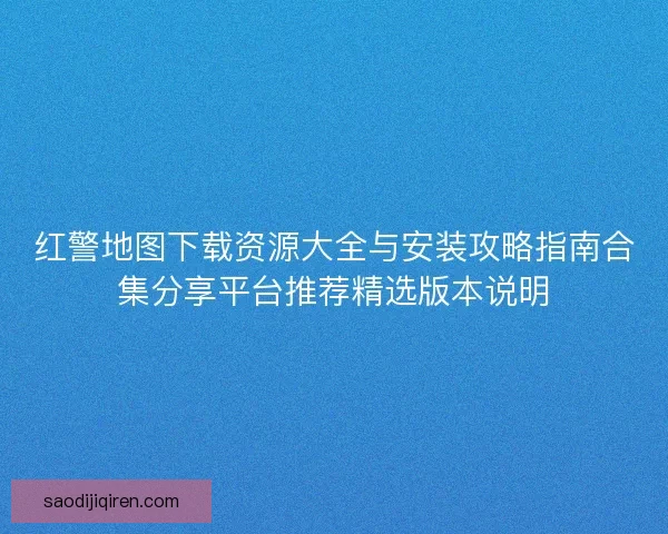 红警地图下载资源大全与安装攻略指南合集分享平台推荐精选版本说明