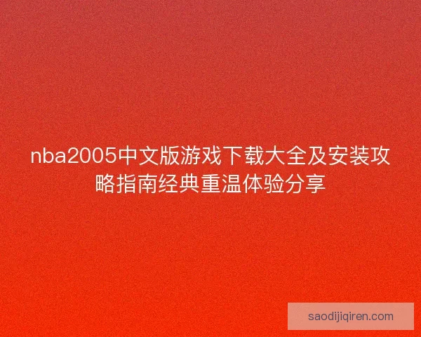 nba2005中文版游戏下载大全及安装攻略指南经典重温体验分享